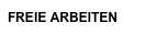 FREIE ARBEITEN